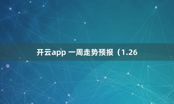 开云app 一周走势预报（1.26
