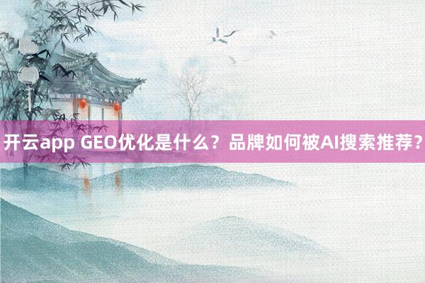 开云app GEO优化是什么?品牌如何被AI搜索推荐?