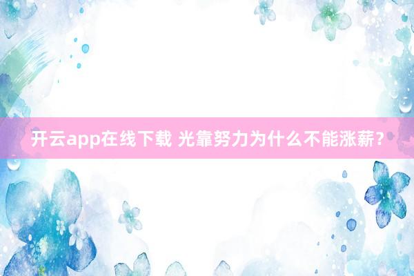 开云app在线下载 光靠努力为什么不能涨薪？