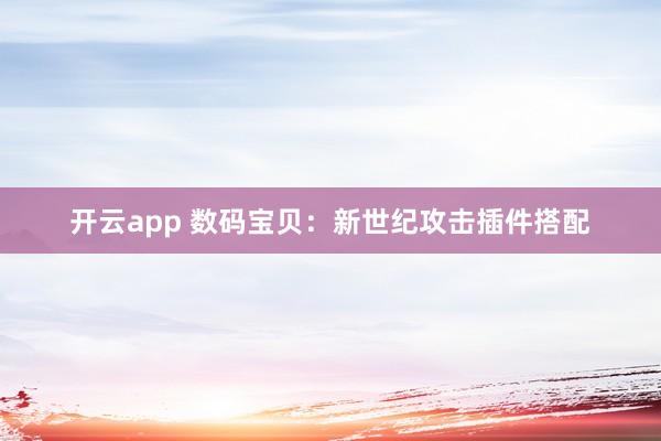开云app 数码宝贝：新世纪攻击插件搭配