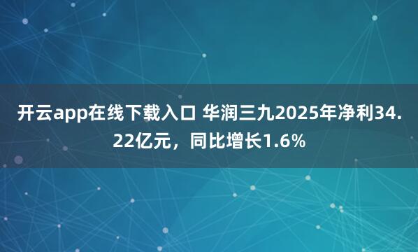 开云app在线下载入口 华润三九2025年净利34.22亿元，同比增长1.6%