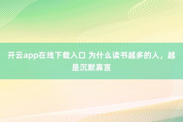 开云app在线下载入口 为什么读书越多的人，越是沉默寡言
