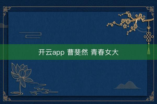 开云app 曹斐然 青春女大